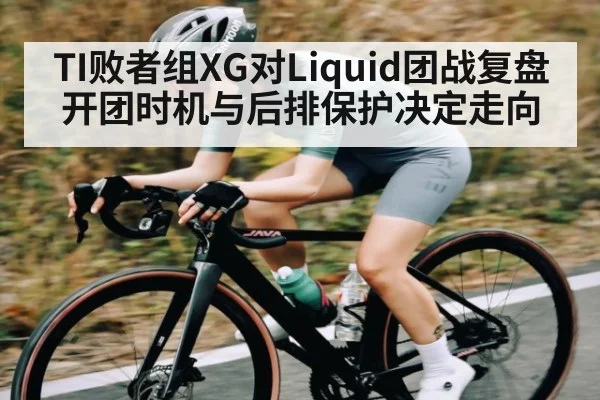 TI败者组XG对Liquid团战复盘开团时机与后排保护决定走向